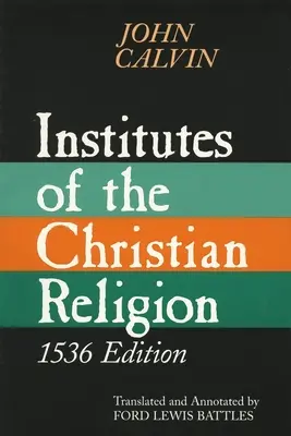 A keresztény vallás intézményei: A jámborság majdnem teljes összegét és mindazt, amit az üdvösségtanról tudni kell: A Work Mo - Institutes of the Christian Religion: Embracing Almost the Whole Sum of Piety, & Whatever is Necessary to Know of the Doctrine of Salvation: A Work Mo