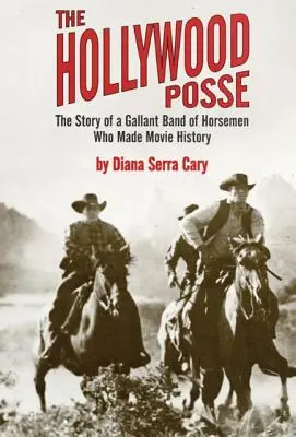 A hollywoodi banda: Egy vitéz lovasbanda története, akik filmtörténelmet írtak, a - The Hollywood Posse: Story of a Gallant Band of Horsemen Who Made Movie History, the