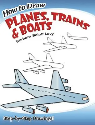 Hogyan rajzoljunk repülőgépeket, vonatokat és hajókat? - How to Draw Planes, Trains and Boats