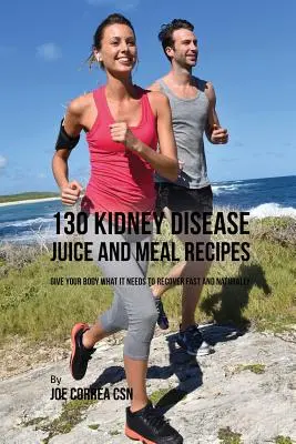 130 Vesebetegséggel kapcsolatos gyümölcslevek és ételreceptek: Adja meg a szervezetének, amire szüksége van a gyors és természetes felépüléshez - 130 Kidney Disease Juice and Meal Recipes: Give Your Body What It Needs to Recover Fast and Naturally