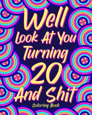 Jól nézd meg, hogy 20 éves leszel és szar színezőkönyv, - Well Look at You Turning 20 and Shit Coloring Book,