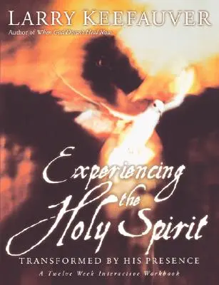 A Szentlélek megtapasztalása: Jelenléte által átformálva - Tizenkét hetes interaktív munkafüzet - Experiencing the Holy Spirit: Transformed by His Presence - A Twelve-Week Interactive Workbook