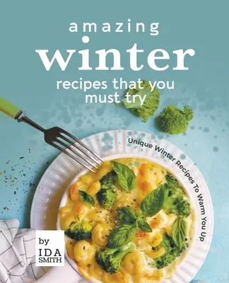 Csodálatos téli receptek, amelyeket ki kell próbálnod: Egyedi téli receptek, amelyek felmelegítik Önt - Amazing Winter Recipes That You Must Try: Unique Winter Recipes To Warm You Up