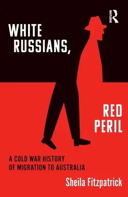 Fehér oroszok, vörös veszedelem: Az Ausztráliába irányuló migráció hidegháborús története - White Russians, Red Peril: A Cold War History of Migration to Australia