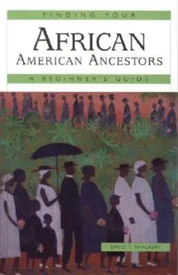 Az afroamerikai ősök megtalálása: A Beginner's Guide - Finding Your African American Ancestors: A Beginner's Guide