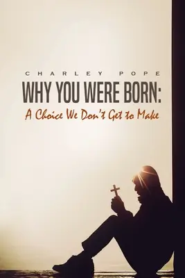 Miért születtél: Egy választás, amit nem mi hozunk meg - Why You Were Born: A Choice We Don't Get To Make