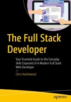 A Full Stack Developer: A modern full stack webfejlesztőtől elvárt mindennapi készségek alapvető útmutatója