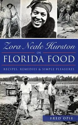 Zora Neale Hurston a floridai ételekről: Hurston Hurston Hurston: Receptek, gyógymódok és egyszerű élvezetek - Zora Neale Hurston on Florida Food: Recipes, Remedies & Simple Pleasures