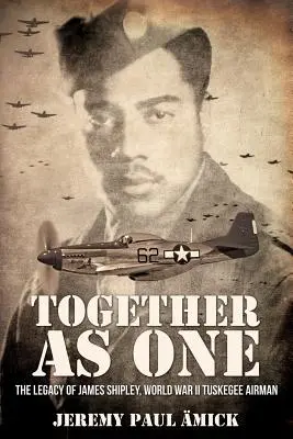 ﻿Együtt, mint egy: James Shipley, a második világháborús Tuskegee Airman öröksége - ﻿Together as One: The Legacy of James Shipley, World War II Tuskegee Airman