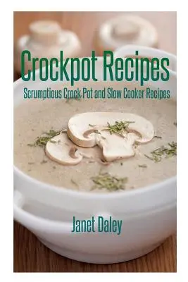 Crockpot receptek: Crock Pot és lassú tűzhely receptek - Crockpot Recipes: Scrumptious Crock Pot and Slow Cooker Recipes