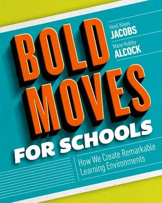 Merész lépések az iskolák számára: Hogyan hozzunk létre figyelemre méltó tanulási környezetet? - Bold Moves for Schools: How We Create Remarkable Learning Environments