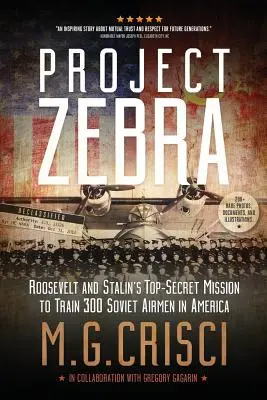 Project Zebra: Roosevelt és Sztálin szigorúan titkos küldetése 300 szovjet pilóta kiképzésére Amerikában - Project Zebra: Roosevelt and Stalin's Top-Secret Mission to Train 300 Soviet Airmen in America