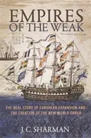 Impéria slabých: Skutečný příběh evropské expanze a vytvoření nového světového řádu - Empires of the Weak: The Real Story of European Expansion and the Creation of the New World Order