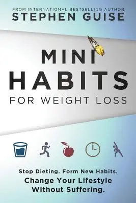 Mini szokások a fogyásért: Hagyd abba a diétázást. Alakíts ki új szokásokat. Változtass az életmódodon szenvedés nélkül. - Mini Habits for Weight Loss: Stop Dieting. Form New Habits. Change Your Lifestyle Without Suffering.