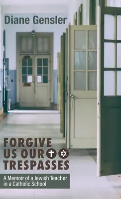 Bocsásd meg vétkeinket: Egy katolikus iskolában tanító zsidó tanár emlékiratai - Forgive Us Our Trespasses: A Memoir of a Jewish Teacher in a Catholic School