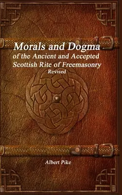 A szabadkőművesség ősi és elfogadott skót rítusának erkölcsei és dogmái: Felülvizsgált kiadás. - Morals and Dogma of the Ancient and Accepted Scottish Rite of Freemasonry Revised