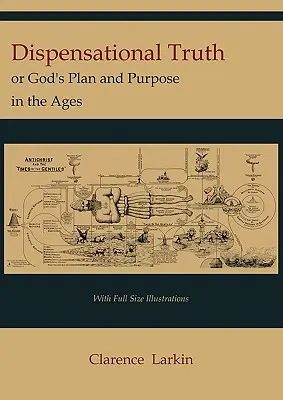 A diszpenzációs igazság [teljes méretű illusztrációkkal], avagy Isten terve és célja a korszakokban - Dispensational Truth [with Full Size Illustrations], or God's Plan and Purpose in the Ages