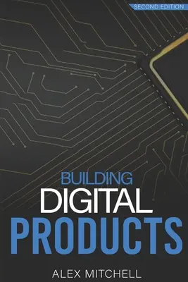 Digitális termékek építése (2. kiadás): A termékmenedzserek végső kézikönyve - Building Digital Products (2nd Edition): The Ultimate Handbook for Product Managers