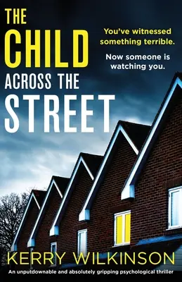 A gyermek az utca túloldalán: Egy letehetetlen és abszolút lebilincselő pszichológiai thriller. - The Child Across the Street: An unputdownable and absolutely gripping psychological thriller