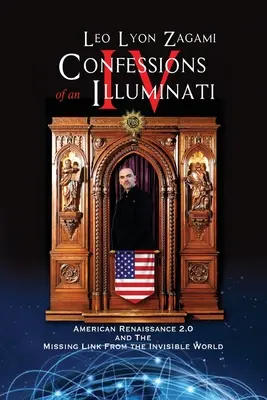 Egy illuminátus vallomásai IV. kötet: Az amerikai reneszánsz 2.0 és a Láthatatlan Világ hiányzó láncszemei - Confessions of an Illuminati Volume IV: American Renaissance 2.0 and the missing link from the Invisible World