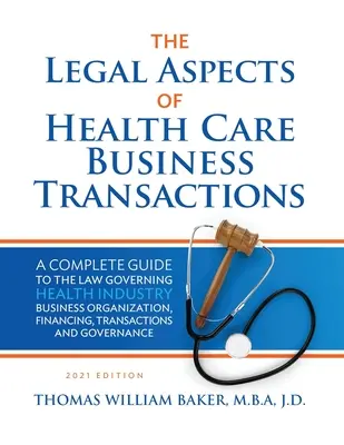 Az egészségügyi üzleti tranzakciók jogi vonatkozásai: A Complete Guide to the Law Governing the Business of Health Industry Business Organization, Finan - Legal Aspects of Health Care Business Transactions: A Complete Guide to the Law Governing the Business of Health Industry Business Organization, Finan