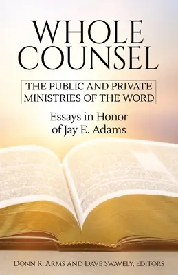 Egészséges tanácsadás: Az Ige nyilvános és magánjellegű szolgálatai: Adams tiszteletére készült esszék - Whole Counsel: The Public and Private Ministries of the Word: Essays in Honor of Jay E. Adams