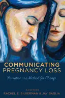 A terhesség elvesztésének kommunikációja: a narratíva mint a változás módszere - Communicating Pregnancy Loss: Narrative as a Method for Change