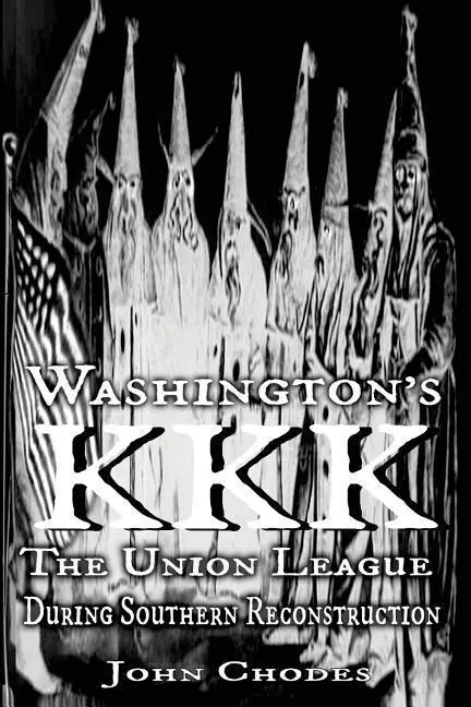 Washington KKK-ja: Az Unió Ligája a déli újjáépítés idején - Washington's KKK: The Union League During Southern Reconstruction