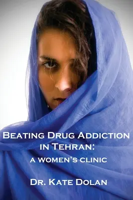 A teheráni drogfüggőség legyőzése: Egy női klinika - Beating Drug Addiction in Tehran: A Women's Clinic