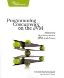 Párhuzamosság programozása a Jvm-en: A szinkronizáció, az Stm és a szereplők elsajátítása - Programming Concurrency on the Jvm: Mastering Synchronization, Stm, and Actors