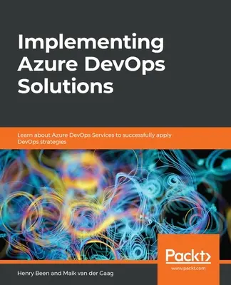 Azure DevOps-megoldások megvalósítása: Ismerje meg az Azure DevOps-szolgáltatásokat a DevOps-stratégiák sikeres alkalmazása érdekében - Implementing Azure DevOps Solutions: Learn about Azure DevOps Services to successfully apply DevOps strategies