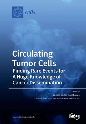 Keringő tumorsejtek: Ritka események felkutatása a rák elterjedésének hatalmas ismereteihez - Circulating Tumor Cells: Finding Rare Events for A Huge Knowledge of Cancer Dissemination