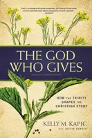 Az Isten, aki ad: Hogyan formálja a Szentháromság a keresztény történetet - The God Who Gives: How the Trinity Shapes the Christian Story