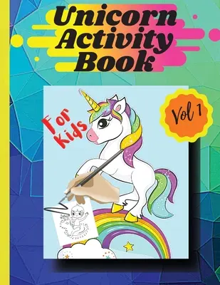 Egyszarvú tevékenységkönyv Vol1: Színező oldalak és tevékenységek 4 és 8 éves korú lányoknak és fiúknak 1. kötet - Unicorn activity book Vol1: Coloring pages and activities for girls and boys aged 4 and 8 Vol 1