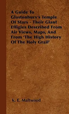 Útikalauz Glastonbury Csillagok Templomához - Óriási képmásaik leírása légi felvételek, térképek és a 