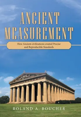 Ősi mérés: Hogyan alkották meg az ókori civilizációk a pontos és reprodukálható szabványokat? - Ancient Measurement: How Ancient Civilizations Created Precise and Reproducible Standards