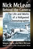 Nick McLean a kamera mögött: Egy hollywoodi operatőr élete és munkássága - Nick McLean Behind the Camera: The Life and Works of a Hollywood Cinematographer