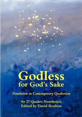 Istentelen Isten kedvéért - Nemteizmus a kortárs kvékerizmusban - Godless for God's Sake - Nontheism in Contemporary Quakerism