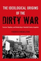 A piszkos háború ideológiai eredete: fasizmus, populizmus és diktatúra a huszadik századi Argentínában - The Ideological Origins of the Dirty War: Fascism, Populism, and Dictatorship in Twentieth Century Argentina