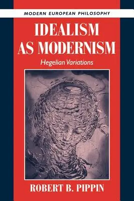 Az idealizmus mint modernizmus: hegeli változatok - Idealism as Modernism: Hegelian Variations