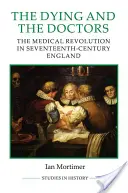 A haldoklók és az orvosok: Az orvosi forradalom a tizenhetedik századi Angliában - The Dying and the Doctors: The Medical Revolution in Seventeenth-Century England