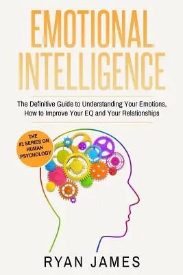 Érzelmi intelligencia: Érzelmi intelligencia: Az érzelmek megértésének végleges útmutatója, hogyan javíthatod az EQ-dat és a kapcsolataidat (Érzelmi intelligencia). - Emotional Intelligence: The Definitive Guide to Understanding Your Emotions, How to Improve Your EQ and Your Relationships (Emotional Intellig