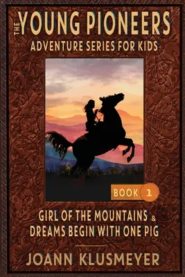 GIRL OF THE MOUNTAINS és DREAMS BEGIN WITH ONE PIG: An Anthology of Young Pioneer Adventures (A hegyek lánya és az Álmok egy disznóval kezdődnek: Fiatal úttörők kalandjainak antológiája) - GIRL OF THE MOUNTAINS and DREAMS BEGIN WITH ONE PIG: An Anthology of Young Pioneer Adventures