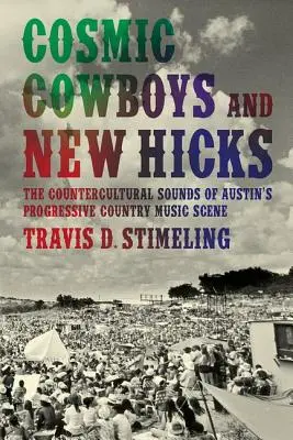 Kozmikus cowboyok és új hikik: Az austini progresszív countryzenei szcéna ellenkulturális hangjai - Cosmic Cowboys and New Hicks: The Countercultural Sounds of Austin's Progressive Country Music Scene