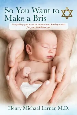 Szóval bris-t szeretnél csináltatni: Minden, amit tudnod kell arról, hogy bris-t rendezz az újszülött fiadnak - So You Want to Make a Bris: Everything You Need to Know About Having a Bris for Your Newborn Son