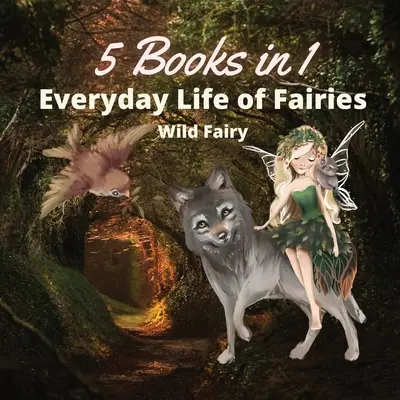 A tündérek mindennapi élete: 5 könyv 1 könyvben - Everyday Life of Fairies: 5 Books in 1