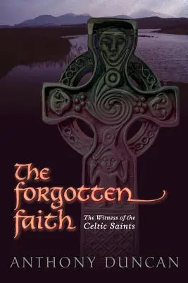 Az elfeledett hit: A kelta szentek tanúsága - The Forgotten Faith: The Witness of the Celtic Saints