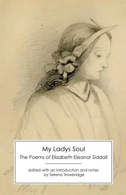 My Ladys Soul: Elizabeth Eleanor Siddall költeményei - My Ladys Soul: The Poems of Elizabeth Eleanor Siddall