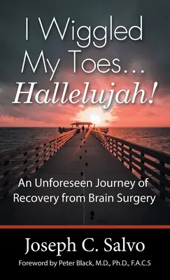 I Wiggled My Toes ... Halleluja! Egy váratlan utazás az agyműtét utáni felépülésről - I Wiggled My Toes ... Hallelujah!: An Unforeseen Journey of Recovery from Brain Surgery