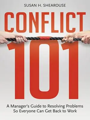 Konfliktus 101: A menedzser útmutatója a problémák megoldásához, hogy mindenki visszatérhessen a munkához - Conflict 101: A Manager's Guide to Resolving Problems So Everyone Can Get Back to Work